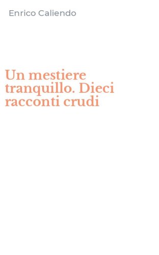 Un mestiere tranquillo. Dieci racconti crudi