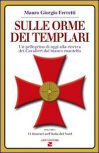 Sulle orme dei Templari. Un pellegrino di oggi alla ricerca dei Cavalieri dal bianco mantello