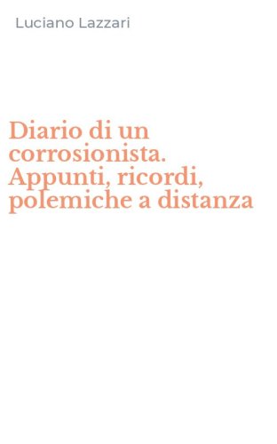 Diario di un corrosionista. Appunti, ricordi, polemiche a distanza