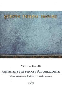 Architetture fra citt&agrave; e orizzonte. Mantova come lezione di architettura