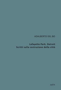 Lafayette Park. Detroit. Scritti sulla costruzione della citt&agrave;