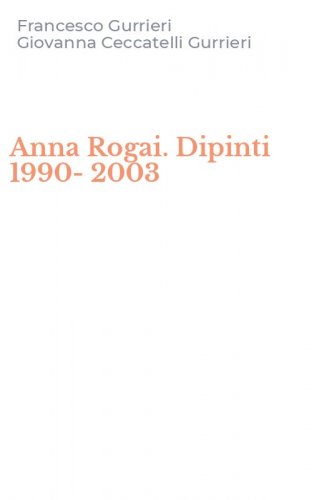Anna Rogai. Dipinti 1990-2003