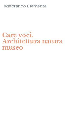 Care voci. Architettura natura museo