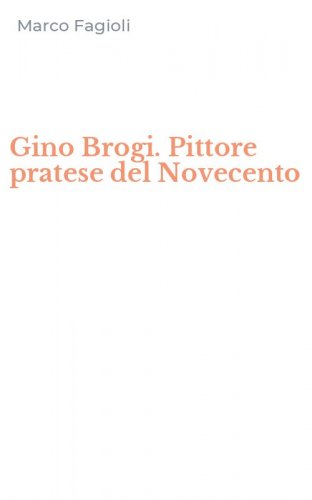 Gino Brogi. Pittore pratese del Novecento