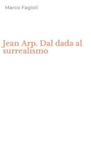 Jean Arp. Dal dada al surrealismo