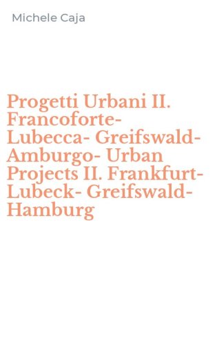 Progetti Urbani II. Francoforte-Lubecca-Greifswald-Amburgo-Urban Projects II. Frankfurt-Lubeck-Greifswald-Hamburg