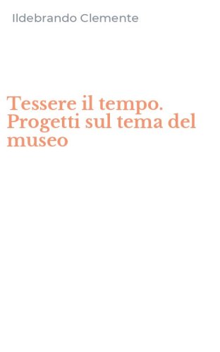 Tessere il tempo. Progetti sul tema del museo