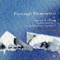 Paesaggi piemontesi. Gabetti & Isola. Isolarchitetti. 9 architetture &laquo;minori&raquo;. Ediz. italiana e inglese