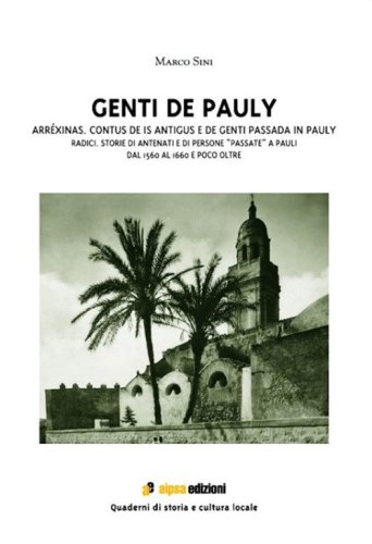 Genti de Pauly. Arr&eacute;xinas. Contus de is antigus e de genti passada in Pauly-Radici. Storie di antenati e di persone "passate" a Pauli. Dal 1560 al 1660 e poco oltre