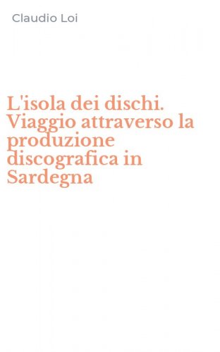 L'isola dei dischi. Viaggio attraverso la produzione discografica in Sardegna