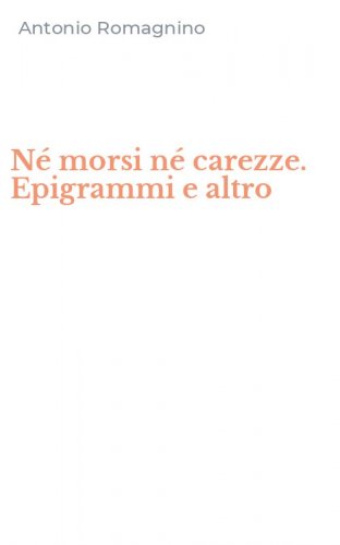 N&eacute; morsi n&eacute; carezze. Epigrammi e altro