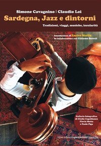 Sardegna, jazz e dintorni. Tradizioni, viaggi, musiche, insularit&agrave;