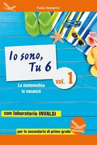 Io sono, tu 6. La matematica in vacanza. Con laboratorio INVALSI. Per la Scuola media