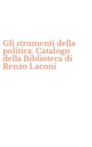 Gli strumenti della politica. Catalogo della Biblioteca di Renzo Laconi