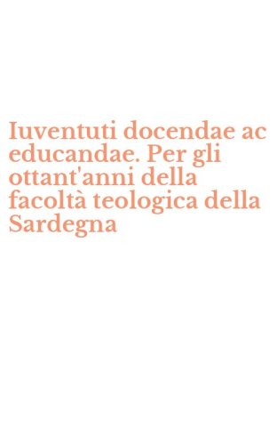 Iuventuti docendae ac educandae. Per gli ottant'anni della facolt&agrave; teologica della Sardegna