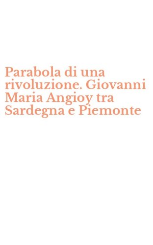 Parabola di una rivoluzione. Giovanni Maria Angioy tra Sardegna e Piemonte