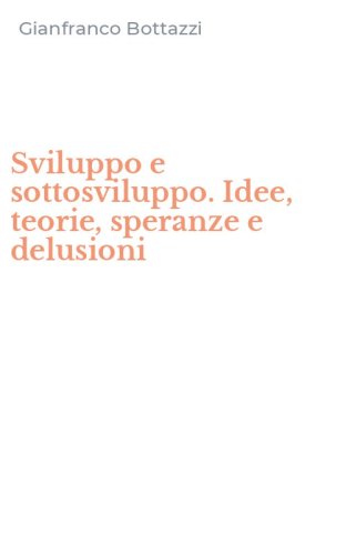 Sviluppo e sottosviluppo. Idee, teorie, speranze e delusioni