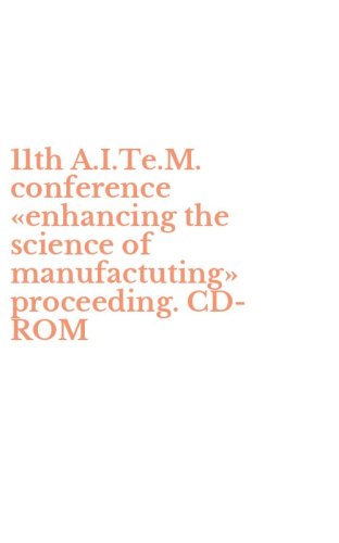 11th A.I.Te.M. conference &laquo;enhancing the science of manufactuting&raquo; proceeding. CD-ROM