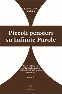 Piccoli pensieri su infinite parole. Brevi riflessioni sul Vangelo festivo nella ciclicit&agrave; liturgica triennale. Anno C