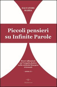 Piccoli pensieri su infinite parole. Brevi riflessioni sul Vangelo festivo nella ciclicit&agrave; liturgica triennale. Anno A