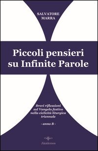 Piccoli pensieri su infinite parole. Brevi riflessioni sul Vangelo festivo nella ciclicit&agrave; liturgica triennale. Anno B
