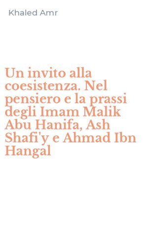 Un invito alla coesistenza. Nel pensiero e la prassi degli Imam Malik Abu Hanifa, Ash Shafi'y e Ahmad Ibn Hangal