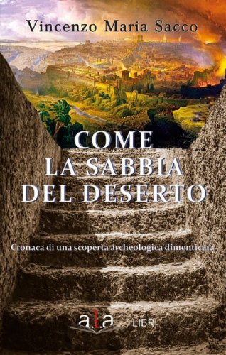 Come la sabbia del deserto. Cronaca di una scoperta archeologica dimenticata