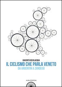 Il ciclismo che parla veneto. Da Argentin a Zandeg&ugrave;