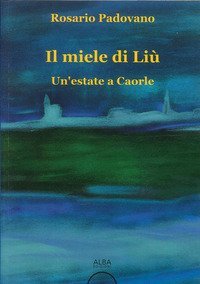 Il miele di Li&ugrave;. Un'estate a Caorle