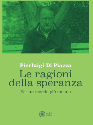 Le ragioni della speranza. Per un mondo pi&ugrave; umano