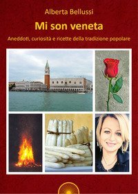 Mi son veneta. Aneddoti, curiosit&agrave; e ricette della tradizione popolare