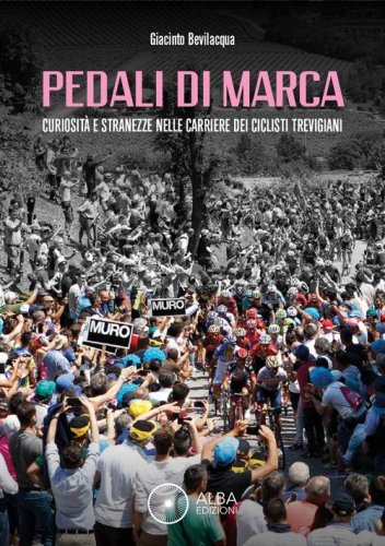 Pedali di marca. Curiosit&agrave; e stranezze nella carriera dei ciclisti trevigiani