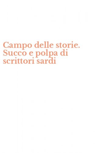 Campo delle storie. Succo e polpa di scrittori sardi