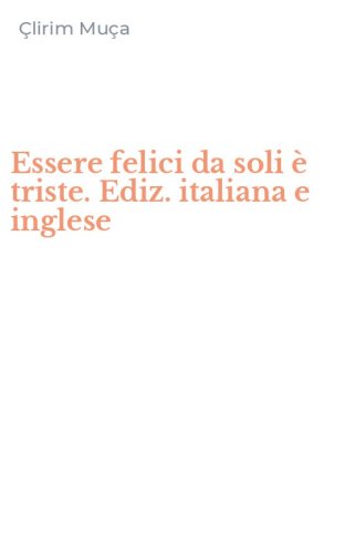 Essere felici da soli &egrave; triste. Ediz. italiana e inglese