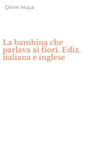 La bambina che parlava ai fiori. Ediz. italiana e inglese