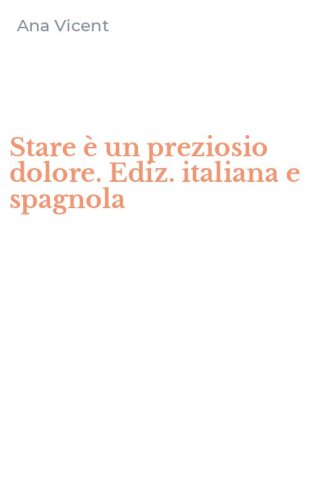 Stare &egrave; un preziosio dolore. Ediz. italiana e spagnola
