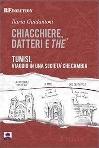 Chiacchiere, datteri e th&eacute;. Tunisi, viaggio in una societ&agrave; che cambia
