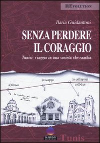 Senza perdere il coraggio. Tunisi, viaggio in una societ&agrave; che cambia