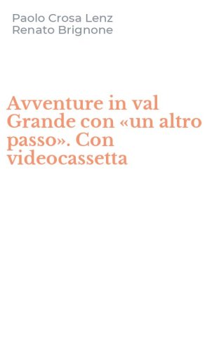 Avventure in val Grande con &laquo;un altro passo&raquo;. Con videocassetta