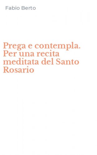 Prega e contempla. Per una recita meditata del Santo Rosario