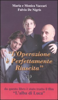L'operazione &egrave; perfettamente riuscita. Storia di Luca: le difficolt&agrave; e la gioia di vivere, l'intervento e il mistero del coma, le accarezzate speranze