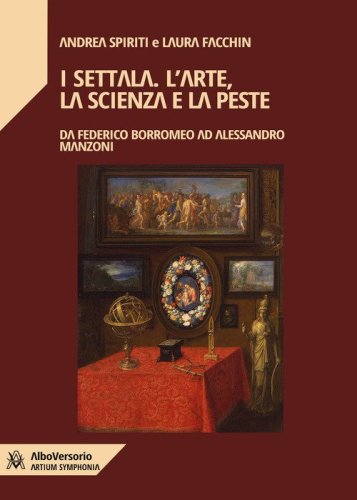I Settala. L'arte, la scienza e la peste. Da Federico Borromeo ad Alessandro Manzoni