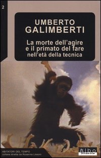 La morte dell'agire e il primato del fare nell'et&agrave; della tecnica