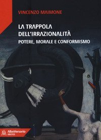 La trappola dell'irrazionalit&agrave;. Potere, morale e conformismo