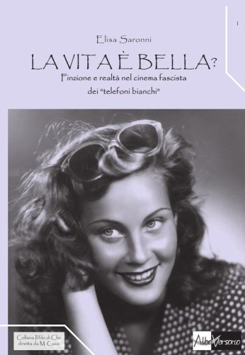 La vita &egrave; bella? Finzione e realt&agrave; nel cinema fascista dei &laquo;telefoni bianchi&raquo;