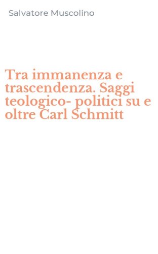 Tra immanenza e trascendenza. Saggi teologico-politici su e oltre Carl Schmitt