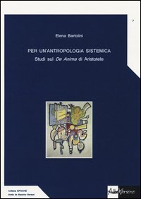Per un'antropologia sistemica. Studi sul &laquo;De Anima&raquo; di Aristotele