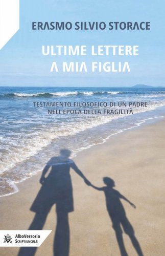 Ultime lettere a mia figlia. Testamento filosofico di un padre all'epoca della fragilit&agrave;