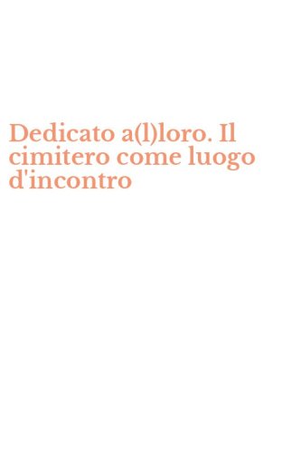 Dedicato a(l)loro. Il cimitero come luogo d'incontro