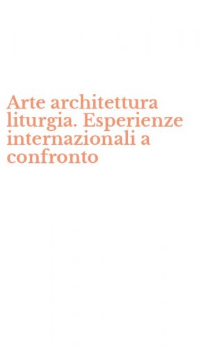 Arte architettura liturgia. Esperienze internazionali a confronto